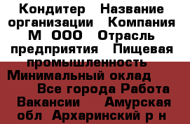 Кондитер › Название организации ­ Компания М, ООО › Отрасль предприятия ­ Пищевая промышленность › Минимальный оклад ­ 28 000 - Все города Работа » Вакансии   . Амурская обл.,Архаринский р-н